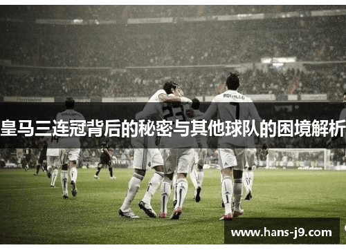 皇马三连冠背后的秘密与其他球队的困境解析