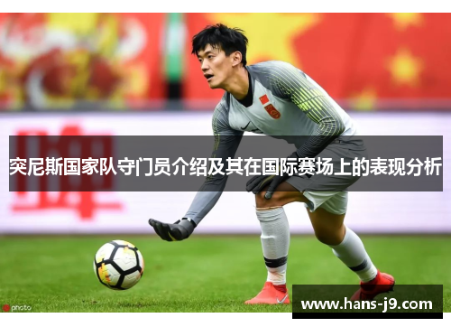 突尼斯国家队守门员介绍及其在国际赛场上的表现分析