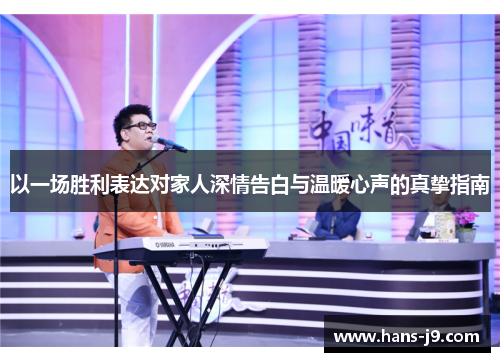 以一场胜利表达对家人深情告白与温暖心声的真挚指南