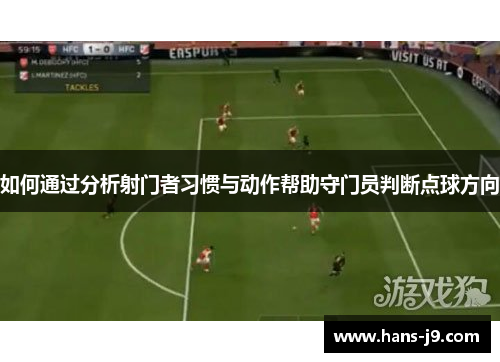 如何通过分析射门者习惯与动作帮助守门员判断点球方向 如何通过分析射门者习惯与动作帮助守门员判断点球方向