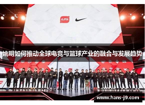 姚明如何推动全球电竞与篮球产业的融合与发展趋势