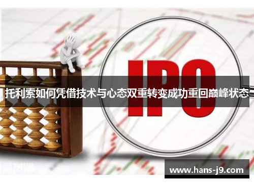 托利索如何凭借技术与心态双重转变成功重回巅峰状态 托利索如何凭借技术与心态双重转变成功重回巅峰状态