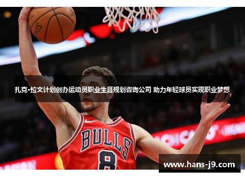 扎克·拉文计划创办运动员职业生涯规划咨询公司 助力年轻球员实现职业梦想 扎克·拉文计划创办运动员职业生涯规划咨询公司 助力年轻球员实现职业梦想