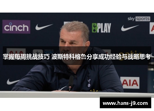 掌握每周挑战技巧 波斯特科格鲁分享成功经验与战略思考