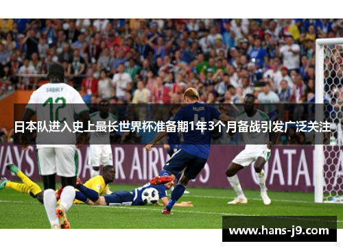 日本队进入史上最长世界杯准备期1年3个月备战引发广泛关注 日本队进入史上最长世界杯准备期1年3个月备战引发广泛关注