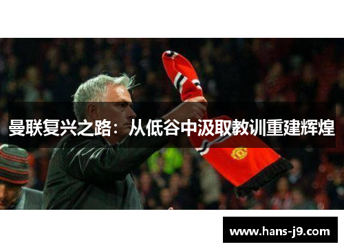 曼联复兴之路：从低谷中汲取教训重建辉煌