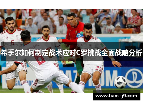 希季尔如何制定战术应对C罗挑战全面战略分析 希季尔如何制定战术应对C罗挑战全面战略分析