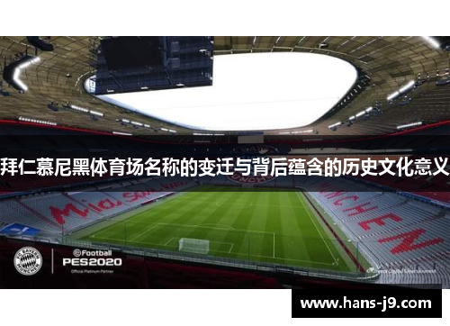拜仁慕尼黑体育场名称的变迁与背后蕴含的历史文化意义
