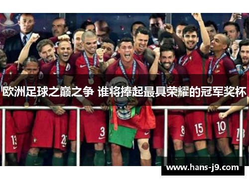 欧洲足球之巅之争 谁将捧起最具荣耀的冠军奖杯 欧洲足球之巅之争 谁将捧起最具荣耀的冠军奖杯