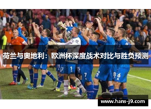 荷兰与奥地利：欧洲杯深度战术对比与胜负预测