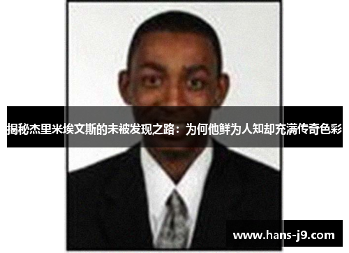 揭秘杰里米埃文斯的未被发现之路：为何他鲜为人知却充满传奇色彩