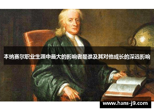 本纳赛尔职业生涯中最大的影响者是谁及其对他成长的深远影响