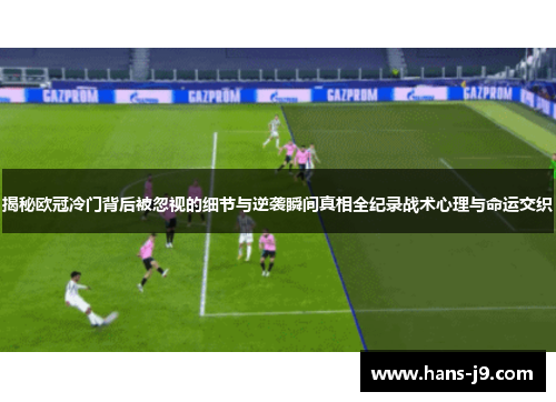 揭秘欧冠冷门背后被忽视的细节与逆袭瞬间真相全纪录战术心理与命运交织