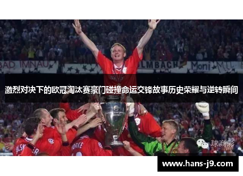 激烈对决下的欧冠淘汰赛豪门碰撞命运交锋故事历史荣耀与逆转瞬间