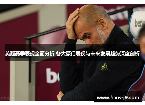 英超赛季表现全面分析 各大豪门表现与未来发展趋势深度剖析